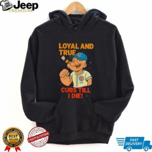 Popeye x Chicago Cubs Loyal and True Cubs Till I Die shirt