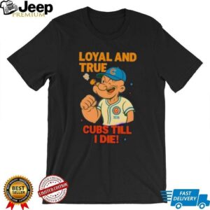 Popeye x Chicago Cubs Loyal and True Cubs Till I Die shirt