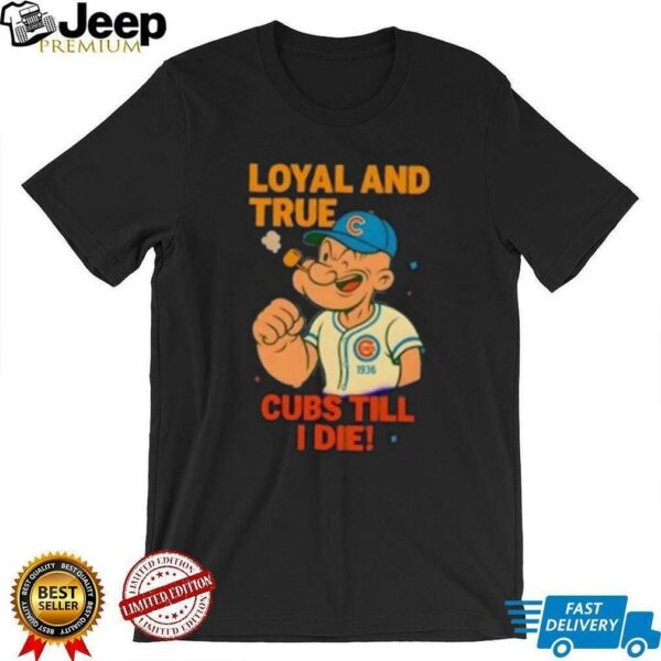 Popeye x Chicago Cubs Loyal and True Cubs Till I Die shirt