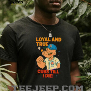 Popeye x Chicago Cubs Loyal and True Cubs Till I Die shirt