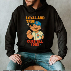 Popeye x Chicago Cubs Loyal and True Cubs Till I Die shirt