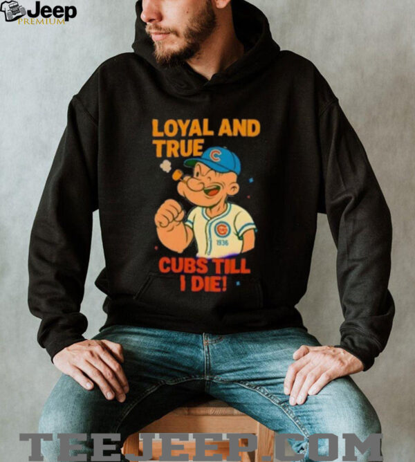 Popeye x Chicago Cubs Loyal and True Cubs Till I Die shirt