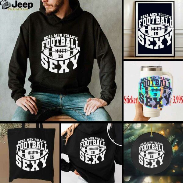 Real men follow football is sexy shirt