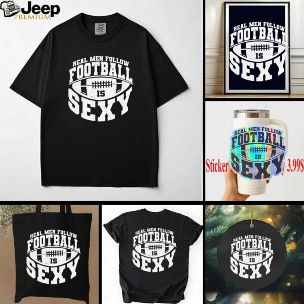 Real men follow football is sexy shirt