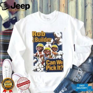 Rob the Builder can we pick It cartoon shirt