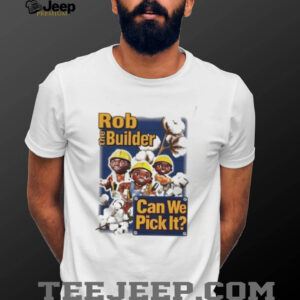 Rob the Builder can we pick It cartoon shirt
