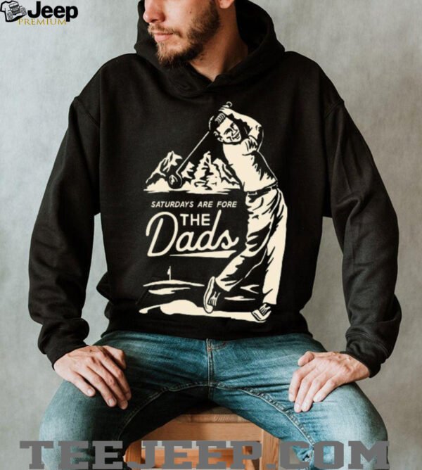 Saturdays Are Fore the Dads Swing Shirt