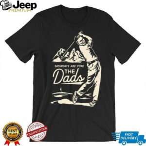 Saturdays Are Fore the Dads Swing Shirt