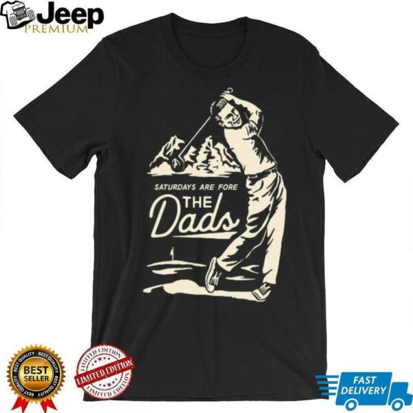 Saturdays Are Fore the Dads Swing Shirt