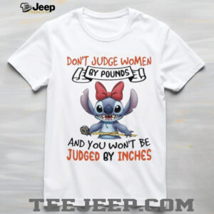 Stitch don’t judge women by pounds and you won’t be judged by inches shirt
