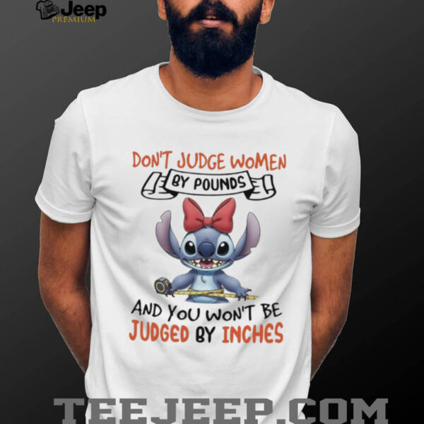 Stitch don’t judge women by pounds and you won’t be judged by inches shirt