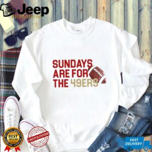 Sundays Are For The 49ers T shirt