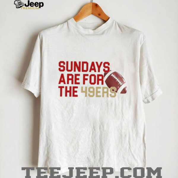 Sundays Are For The 49ers T shirt