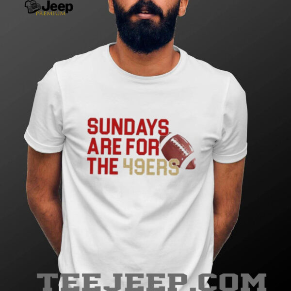 Sundays Are For The 49ers T shirt