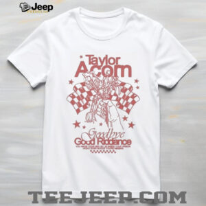 Taylor Acorn Goodbye Good Riddance Shirt