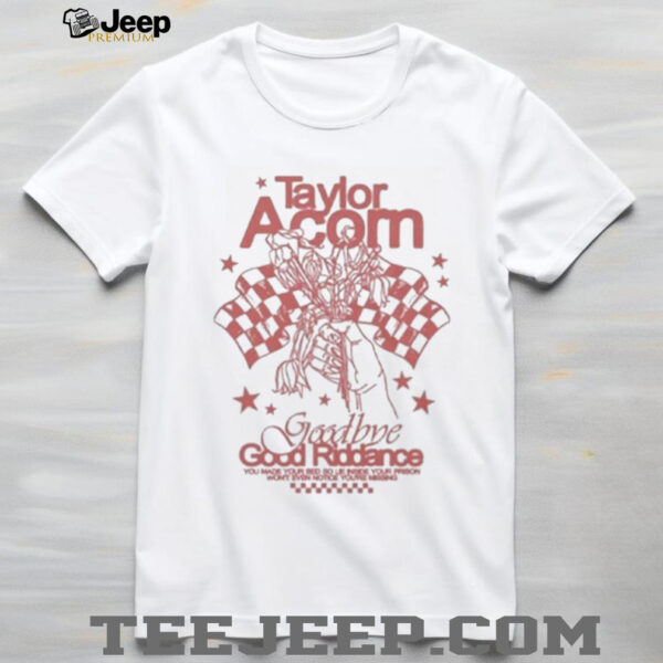 Taylor Acorn Goodbye Good Riddance Shirt