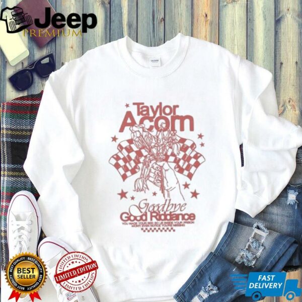Taylor Acorn Goodbye Good Riddance Shirt