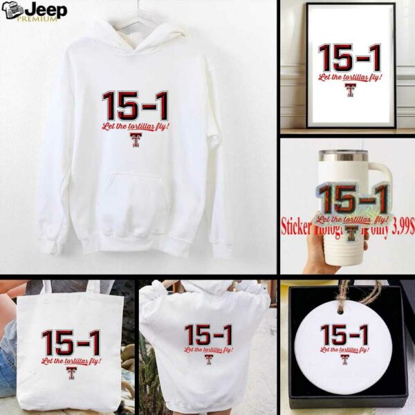 Texas Tech Red Raiders 15 1 Let The Tortillas Fly shirt