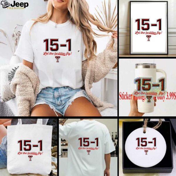 Texas Tech Red Raiders 15 1 Let The Tortillas Fly shirt
