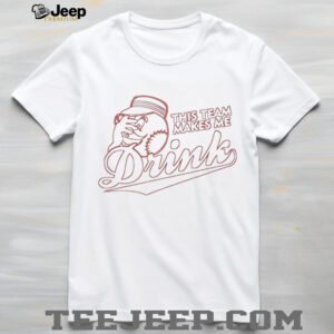This team makes me drink shirt