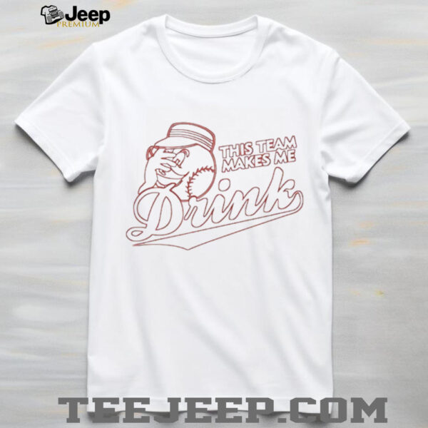 This team makes me drink shirt