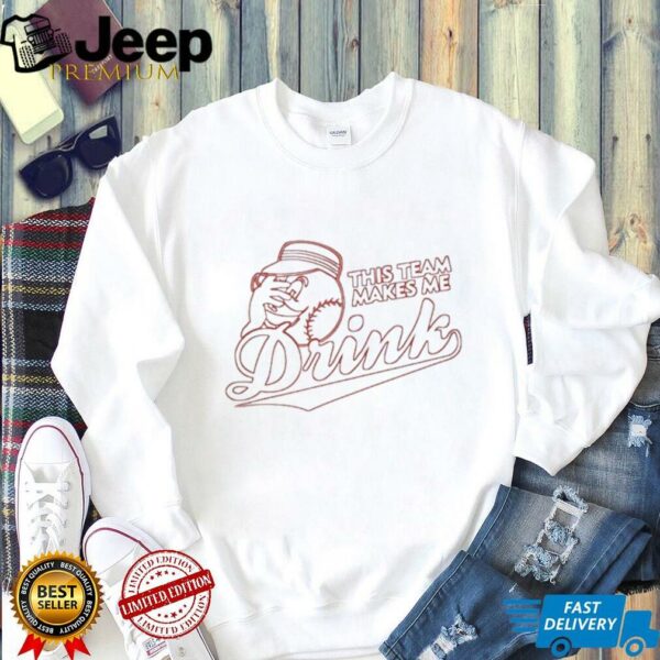 This team makes me drink shirt