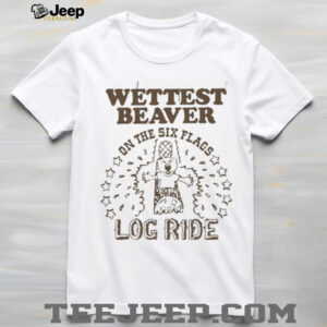 Wettest beaver on the amusement park log ride shirt