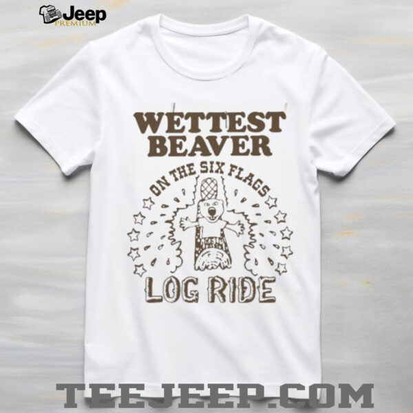 Wettest beaver on the amusement park log ride shirt