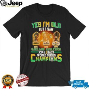 Yes Im Old But I Saw Oakland Athletics Back 3 Back Champions T shirt