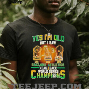 Yes Im Old But I Saw Oakland Athletics Back 3 Back Champions T shirt