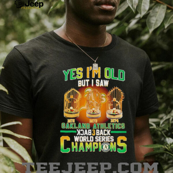 Yes Im Old But I Saw Oakland Athletics Back 3 Back Champions T shirt