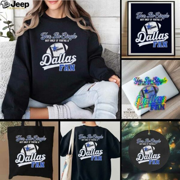 Yes I’m single but only if you’re a Dallas Cowboys fan shirt