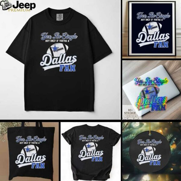 Yes I’m single but only if you’re a Dallas Cowboys fan shirt