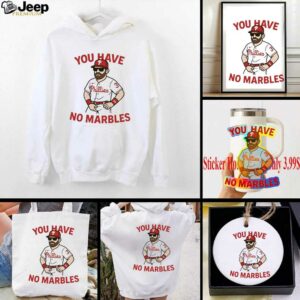 You have no marbles Bryce Harper Philadelphia Phillies shirt