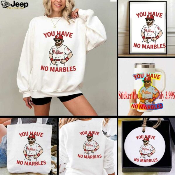 You have no marbles Bryce Harper Philadelphia Phillies shirt