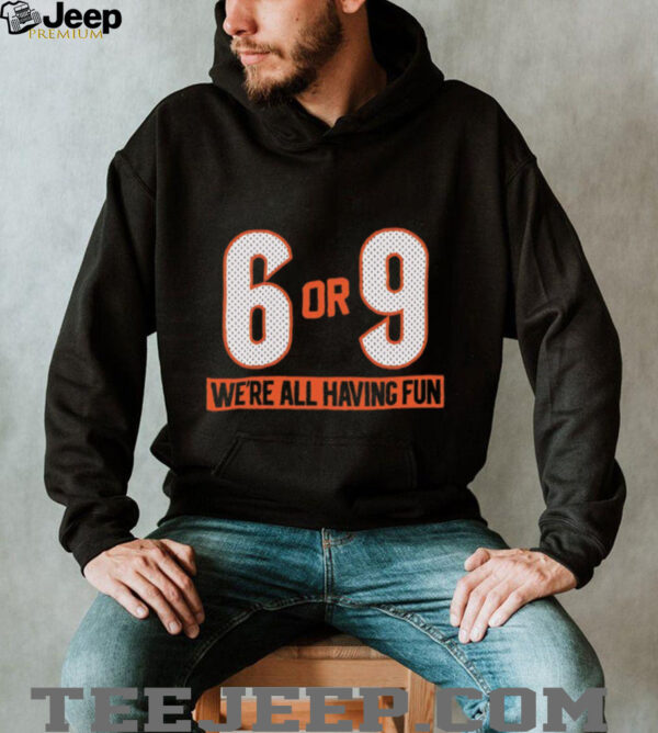 6 or 9 we’re all having fun Cincinnati Bengals shirt