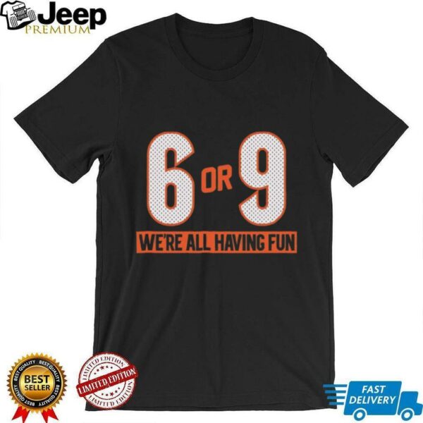 6 or 9 we’re all having fun Cincinnati Bengals shirt