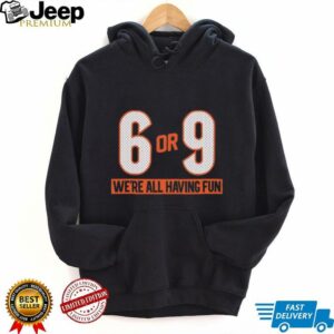 6 or 9 we’re all having fun Cincinnati Bengals shirt