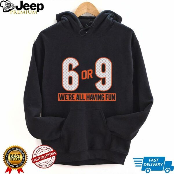 6 or 9 we’re all having fun Cincinnati Bengals shirt