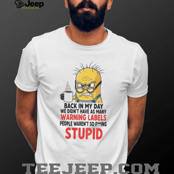 Angry minion back in my day we didn’t have as many warning labels people waren’t so fucking stupid shirt