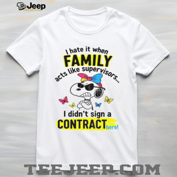 Angry snoopy hate it when family acts like supervisors I didn’t sign a contract here shirt