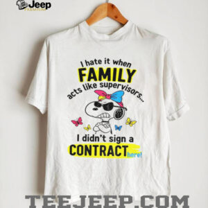Angry snoopy hate it when family acts like supervisors I didn’t sign a contract here shirt