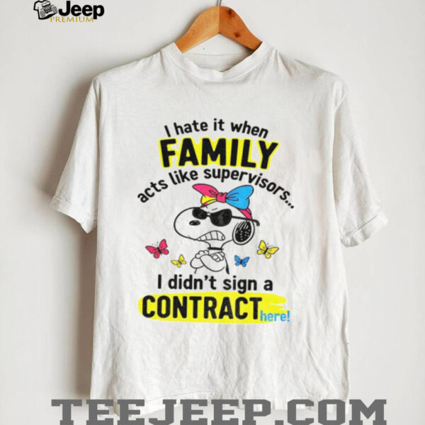 Angry snoopy hate it when family acts like supervisors I didn’t sign a contract here shirt
