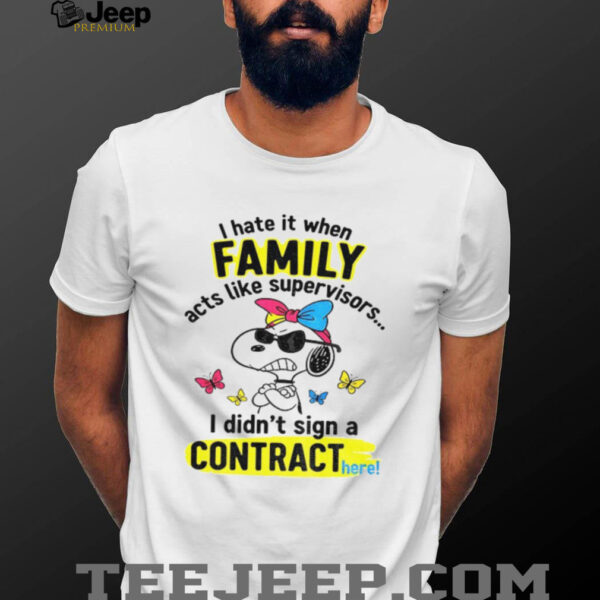 Angry snoopy hate it when family acts like supervisors I didn’t sign a contract here shirt