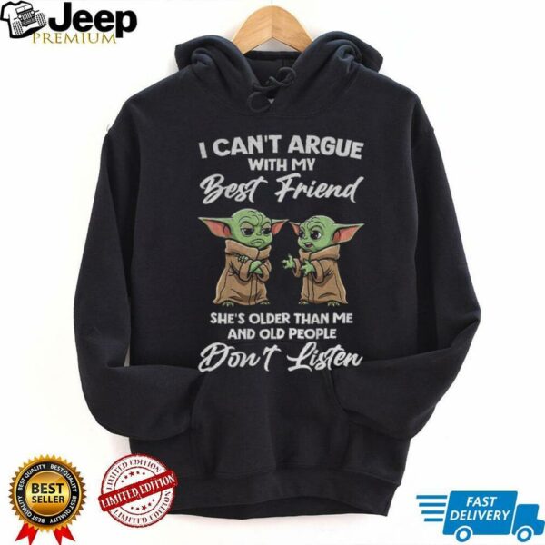 Baby Yoda I can’t argue with my best friend she’s older than me and old people don’t listen shirt