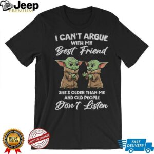 Baby Yoda I can’t argue with my best friend she’s older than me and old people don’t listen shirt