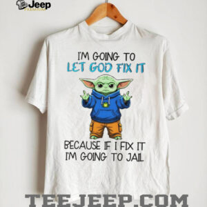 Baby Yoda I’m going to let god fix it because if I fix it I’m going to jail shirt