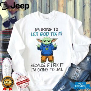Baby Yoda I’m going to let god fix it because if I fix it I’m going to jail shirt