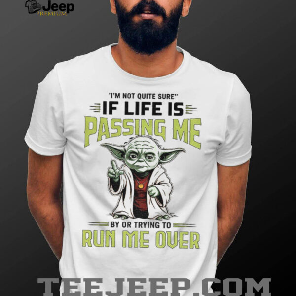 Baby Yoda I’m not quite sure if life is passing me by or trying to run me over shirt