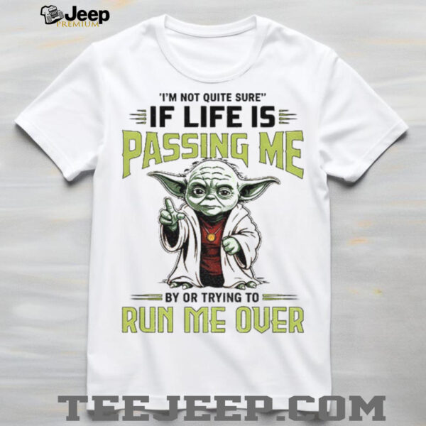 Baby Yoda I’m not quite sure if life is passing me by or trying to run me over shirt